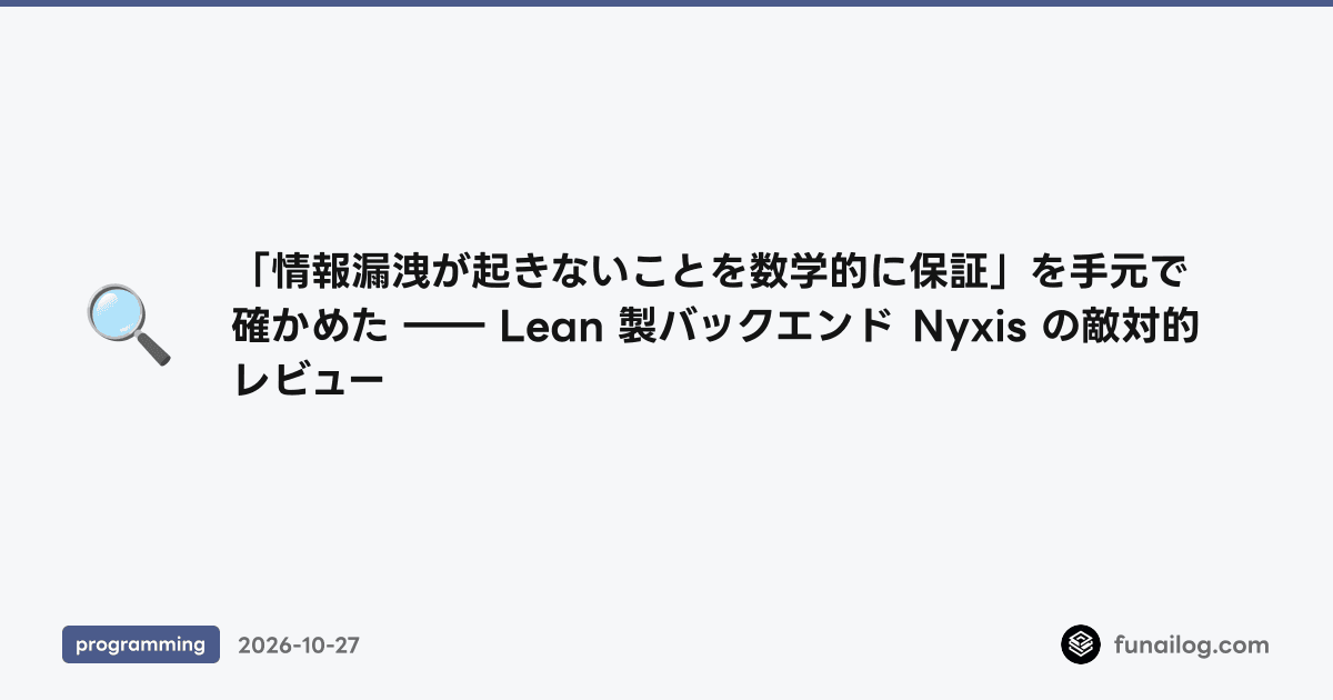 「情報漏洩が起きないことを数学的に保証」を手元で確かめた ―― Lean 製バックエンド Nyxis の敵対的レビュー